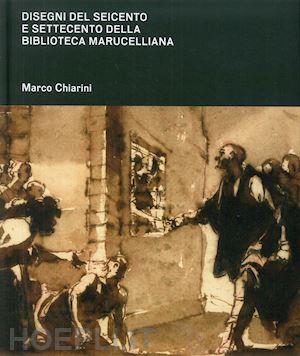 chiarini marco - disegni del seicento e settecento della biblioteca marucelliana. studi e appunti