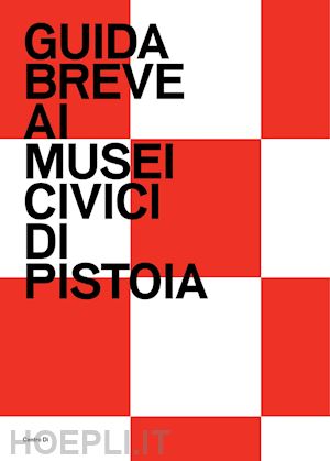 testaferrata e.(curatore); sisi c.(curatore) - guida breve ai musei civici di pistoia. ediz. illustrata