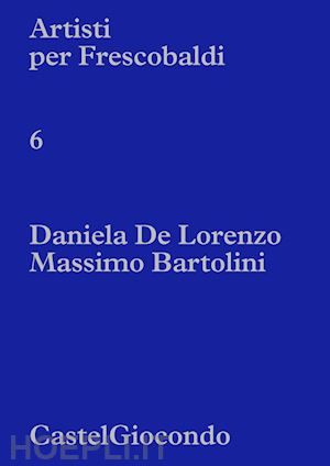 pratesi l.(curatore) - artisti per frescobaldi. castelgiocondo. daniela de lorenzo, massimo bartolini