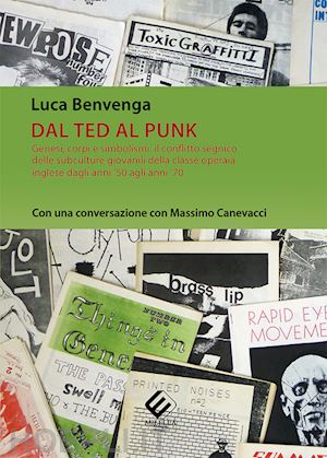 benvenga luca - dal ted al punk. genesi, corpi e simbolismi: il conflitto segnico delle subculture giovanili della classe operaia inglese dagli anni '50 agli anni '70. con una conversazione con massimo canevacci