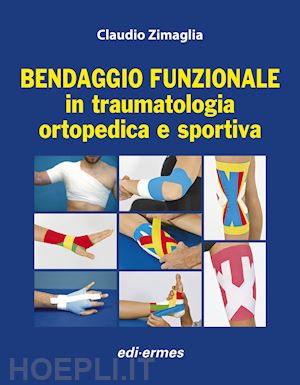 zimaglia c. - bendaggio funzionale in traumatologia ortopedica e sportiva