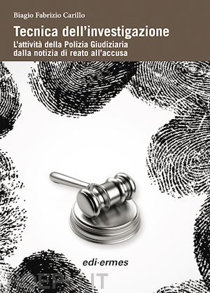 carillo biagio f. - tecnica dell'investigazione. l'attivita della polizia giudiziaria dalla notizia