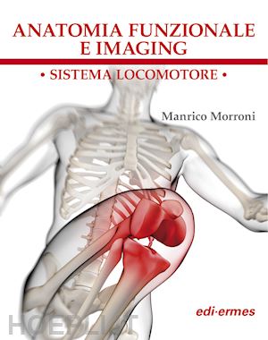 morroni manrico - anatomia funzionale e imaging: sistema locomotore