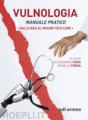 corsi alessandro, forma ornella. (curatore) - vulnologia - manuale pratico dalle basi al wound tech care