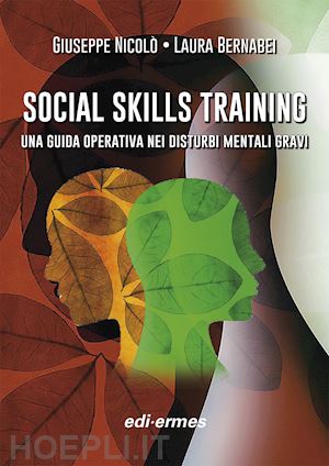 nicolo' giuseppe, bernabei laura - social skills training - una guida operativa nei disturbi mentali gravi
