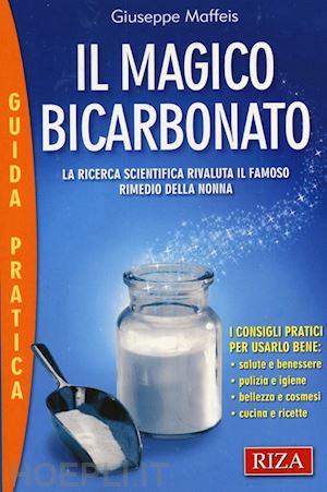 maffeis giuseppe - magico bicarbonato. la ricerca scientifica rivaluta il famoso rimedio della nonn