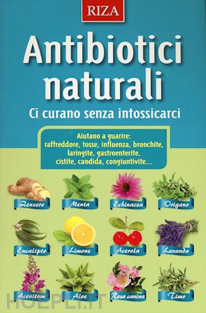 aa.vv. - antibiotici naturali. ci curano senza intossicarci