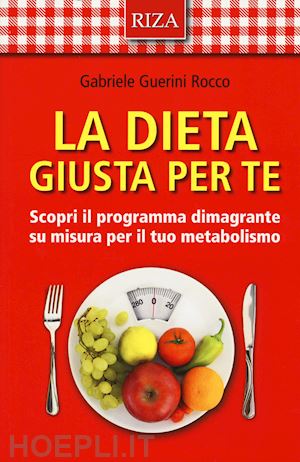 guerini rocco gabriele - dieta giusta per te. scopri il programma dimagrante su misura per il tuo metabol