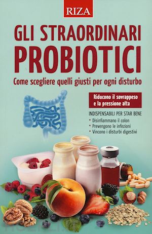 aa.vv. - gli straordinari probiotici. come scegliere quelli giusti per ogni disturbo