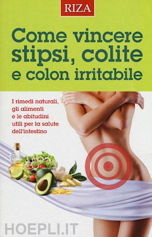  - come vincere stipsi, colite e colon irritabile. i rimedi naturali, gli alimenti