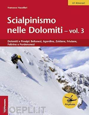 vascellari francesco - scialpinismo nelle dolomiti. vol. 3: dolomiti e prealpi: bellunesi, agordine, zo