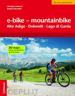 ladurner christjan; benedini barbara - e-bike & mountainbike. alto adige, dolomiti, lago di garda. i percorsi piu' bell