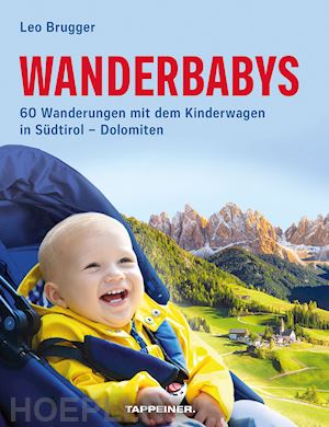 brugger leo - wanderbabys. 60 wanderungen mit dem kinderwagen in südtirol-dolomiten