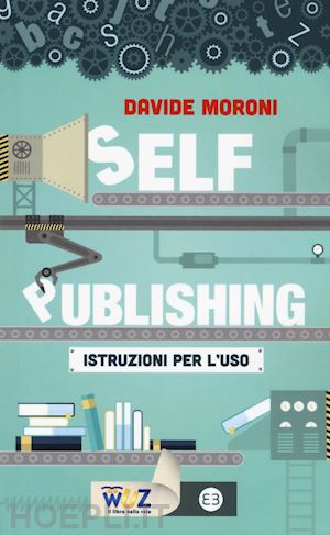 moroni davide - self publishing: dal manoscritto alla libreria