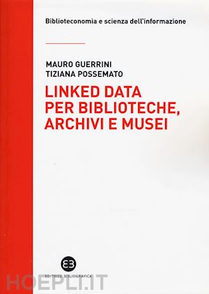 guerrini mauro; possemato tiziana - linked data per biblioteche, archivi e musei