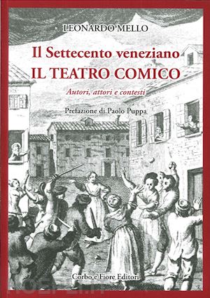 mello leonardo - il settecento veneziano. il teatro comico. autori, attori e contesti