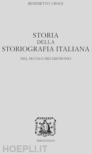 croce benedetto - storia della storiografia italiana nel secolo decimonono i - ii 2 vol. indiv.. v