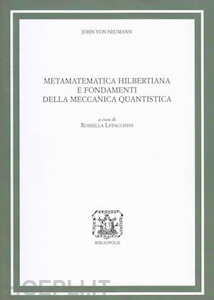 neumann john von; lupacchini r. (curatore) - metamatematica hilbertiana e fondamenti della meccanica quantistica