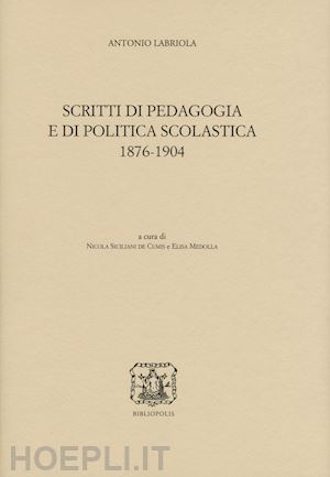 labriola antonio; siciliani de cumis n. (curatore); medolla e. (curatore) - scritti di pedagogia e di politica scolastica 1876-1904