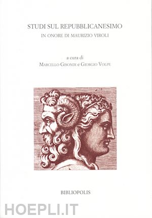 gisondi m.(curatore); volpe g.(curatore) - studi sul repubblicanesimo. in onore di maurizio viroli