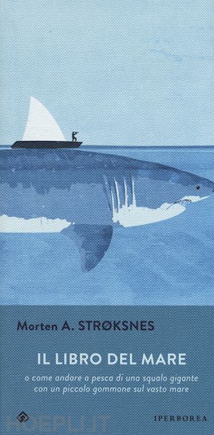 stroksnes morten a. - libro del mare o come andare a pesca di uno squalo gigante con un piccolo gommon