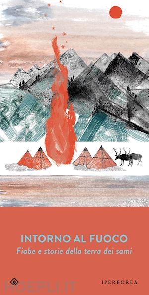 demant hatt e. (curatore); berni b. (curatore) - intorno al fuoco. fiabe e storie della terra dei sami