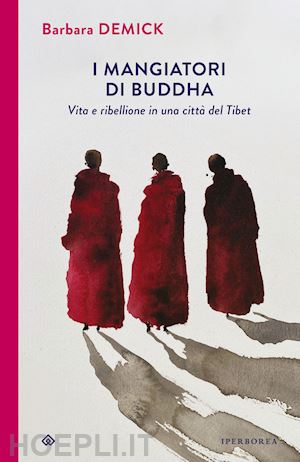 demick barbara - i mangiatori di buddha. vita e ribellione in una citta' del tibet