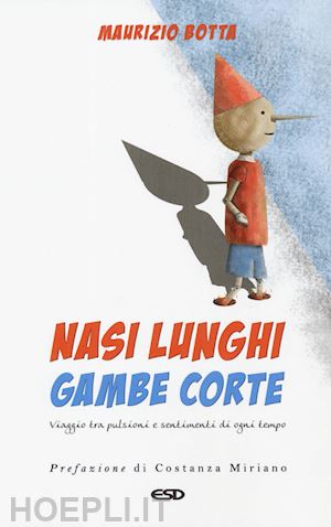 botta maurizio - nasi lunghi gambe corte. viaggio tra pulsioni e sentimenti di ogni tempo