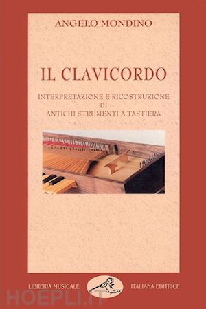 mondino angelo - il clavicordo. interpretazione e ricostruzione di antichi strumenti a tastiera