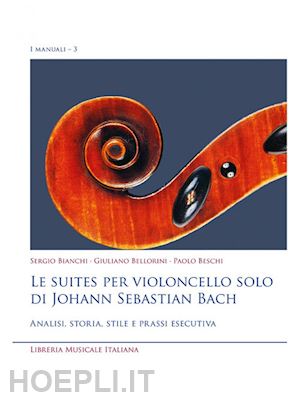 bianchi sergio; bellorini giuliano; beschi paolo - suites per violoncello solo di johann sebastian bach. analisi, storia, stile e p