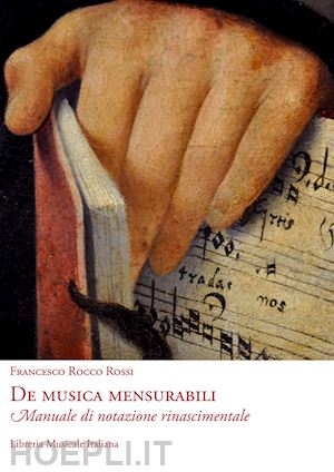 rossi francesco r. - de musica mensurabili. manuale di notazione rinascimentale