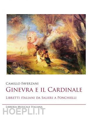 faverzani camillo - ginevra e il cardinale - libretti italiani da salieri a ponchielli