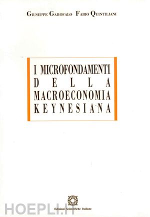 garofalo giuseppe; quintiliani fabio - i microfondamenti della macroeconomia keynesiana. gli effetti delle asimmetrie informative