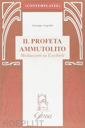 angelini giuseppe - il profeta ammutolito. meditazioni su ezechiele