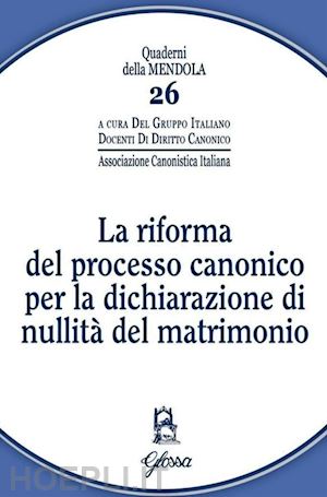 gruppo italiano docenti di diritto canonico (curatore) - riforma del processo canonico per la dichiarazione di nullita' del matrimonio (l