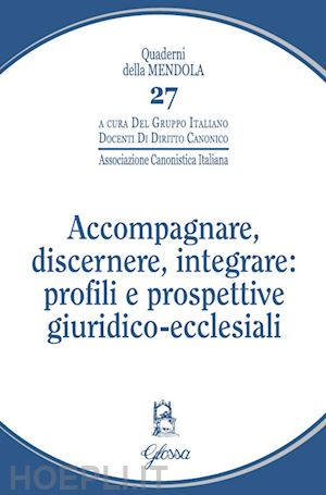 gruppo italiano docenti di diritto canonico (curatore) - accompagnare, discernere, integrare: profili e prospettive giuridico-ecclesiali