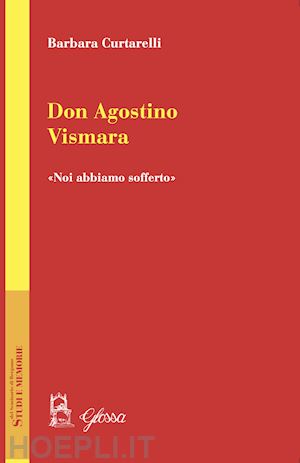 curtarelli barbara - don agostino vismara. noi abbiamo sofferto.