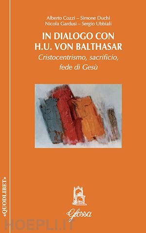 cozzi alberto; duchi simone; gardusi nicola; ubbiali sergio - in dialogo con h.u. von balthasar