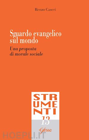 caseri renzo - sguardo evangelico sul mondo. una proposta di morale sociale