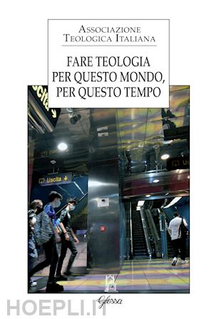 associazione teologica italiana (curatore) - fare teologia. per questo mondo, per questo tempo