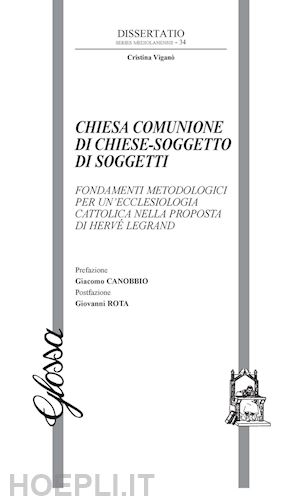 viganò cristina - chiesa comunione di chiese-soggetto di soggetti. fondamenti metodologici per un'ecclesiologia cattolica nella proposta di hervé legrand