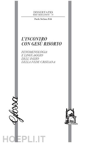 poli paolo - l'incontro con gesù risorto. fenomenologia e linguaggio dell'inizio della fede cristiana