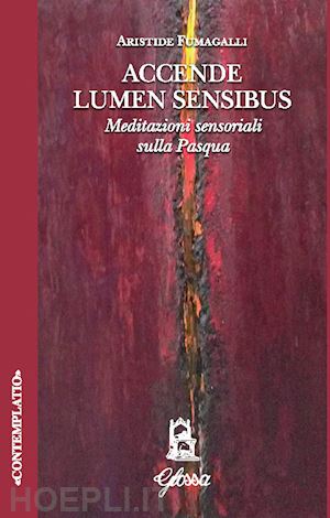 fumagalli aristide - accende lumen sensibus. meditazioni sensoriali sulla pasqua