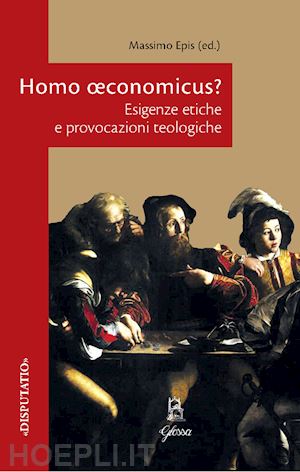 epis m. (curatore) - homo oeconomicus? esigenze etiche e provocazioni teologiche