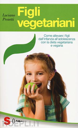 proietti luciano - figli vegetariani. come allevare i figli dall'infanzia all'adolescenza con la di