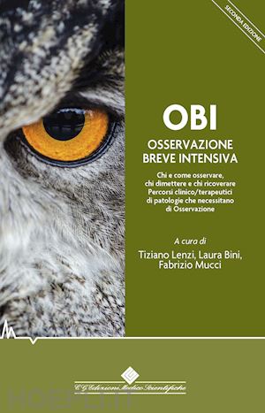 lenzi tiziano; bini laura; mucci fabrizio - obi osservazione breve intensiva. chi e come osservare, chi dimettere e chi ricoverare. percorsi clinico/terapeutici di patologie che necessitano di osservazione