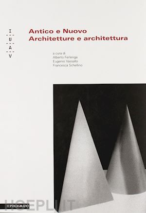 ferlenga alberto; vassallo eugenio; schellino francesca - antico e nuovo - architetture e architettura