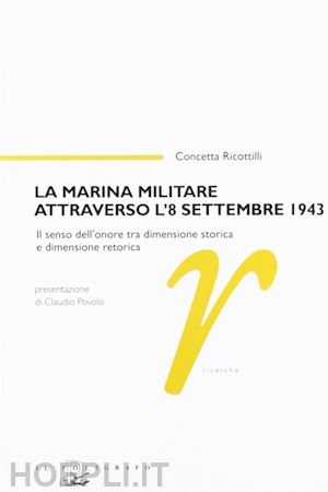 ricottilli concetta - la marina militare attraverso l'8 settembre 1943. il senso dell'onore tra