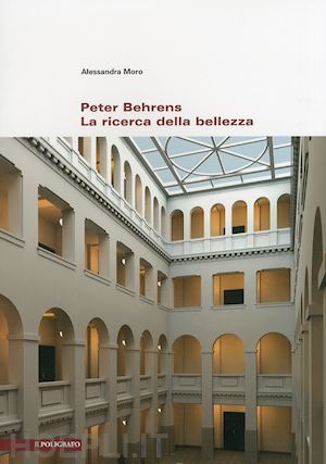 moro alessandra - peter behrens. la ricerca della bellezza