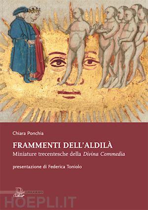 ponchia chiara - frammenti dell'aldila'. miniature trecentesche della divina commedia